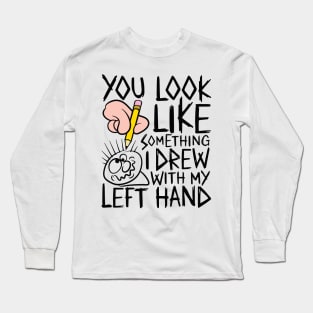 You look like something i drew with my left hand - design for light colours Long Sleeve T-Shirt